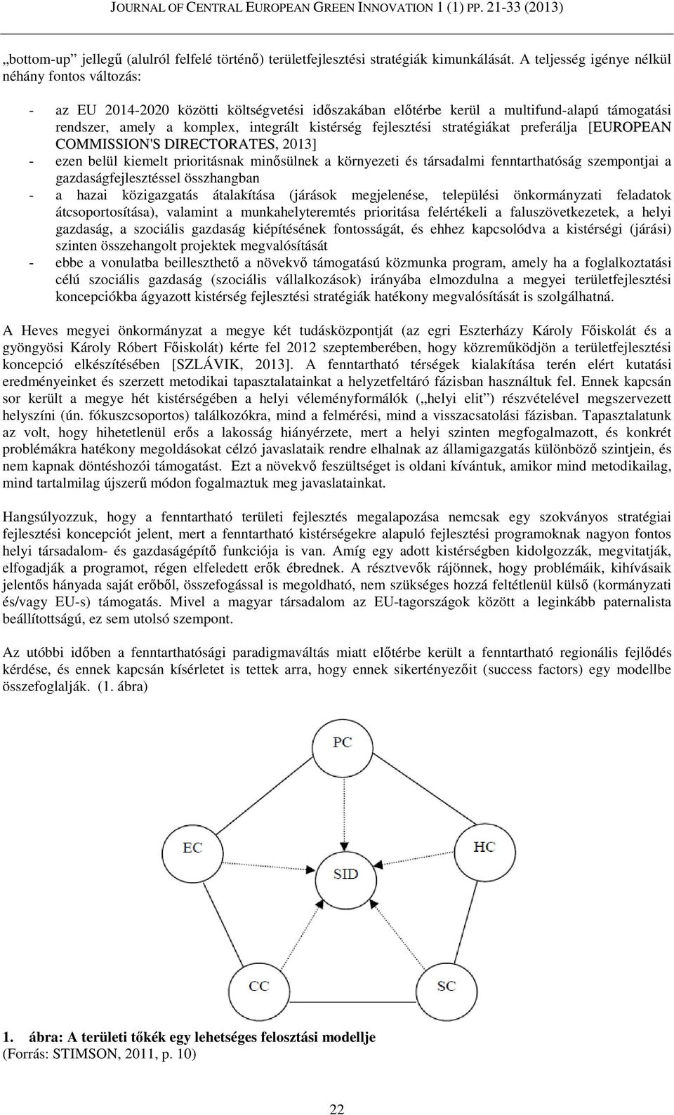 fejlesztési stratégiákat preferálja [EUROPEAN COMMISSION'S DIRECTORATES, 2013] - ezen belül kiemelt prioritásnak minősülnek a környezeti és társadalmi fenntarthatóság szempontjai a