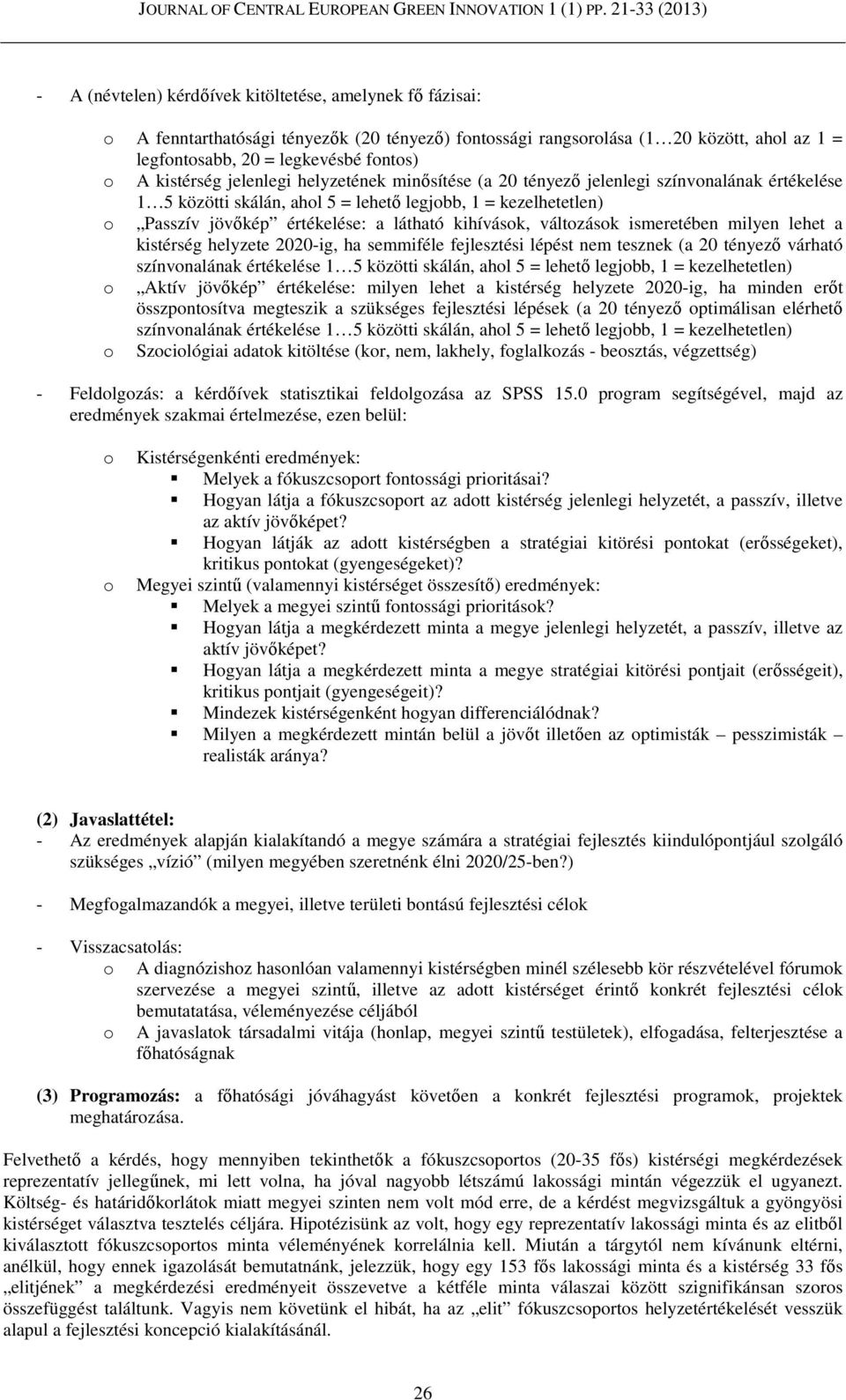 kihívások, változások ismeretében milyen lehet a kistérség helyzete 2020-ig, ha semmiféle fejlesztési lépést nem tesznek (a 20 tényező várható színvonalának értékelése 1 5 közötti skálán, ahol 5 =