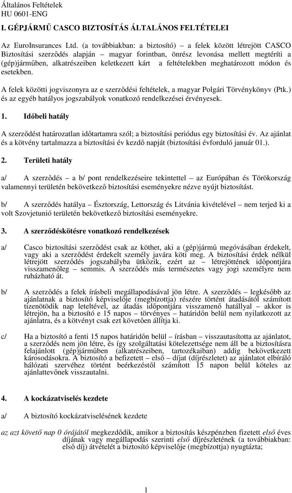 feltételekben meghatározott módon és esetekben. A felek közötti jogviszonyra az e szerzıdési feltételek, a magyar Polgári Törvénykönyv (Ptk.