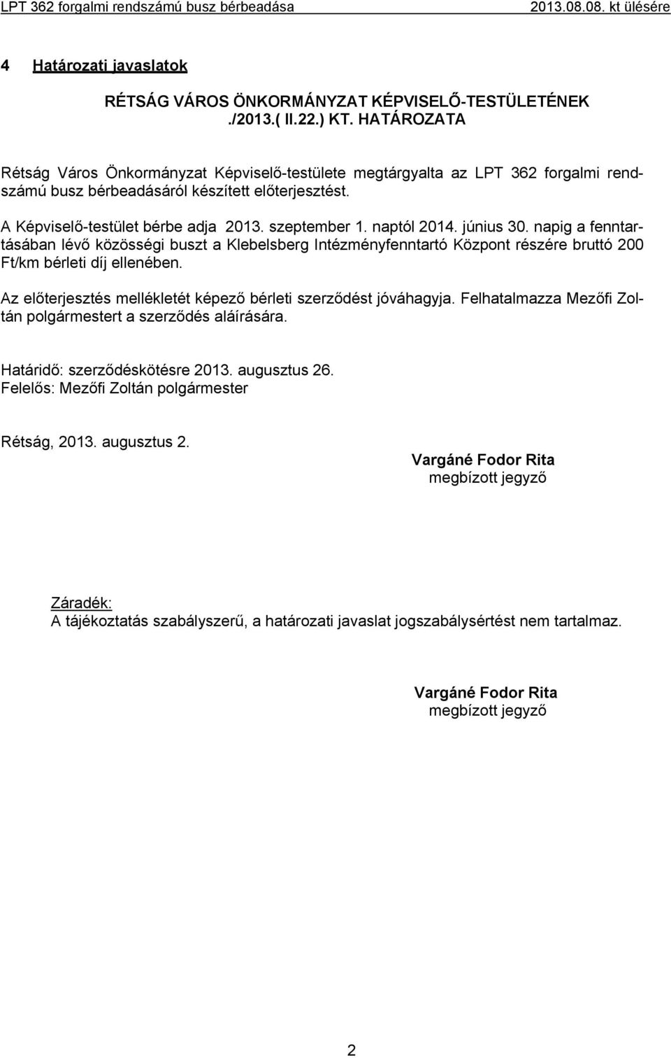 naptól 2014. június 30. napig a fenntartásában lévő közösségi buszt a Klebelsberg Intézményfenntartó Központ részére bruttó 200 Ft/km bérleti díj ellenében.