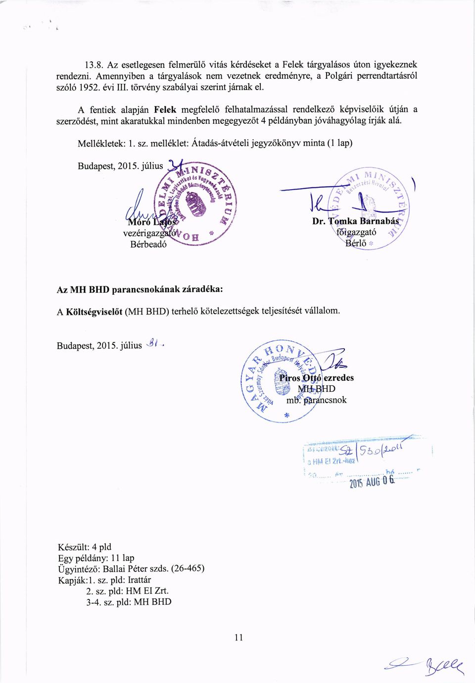 A fentiek alaplfun Felek megfelel6 felhatalmaz6ssal rendelkez6 kepvisel6ik itjin a szerzsd6st, mint akaratukkal mindenben megegyezot 4 plldinyban j6v6hagy6lagirjit< al6. Mell6kletek: 1. sz. mell6klet: Atad6s-6tv6teli jegyzokonyv minta (1 lap) Budapest, 201 5.