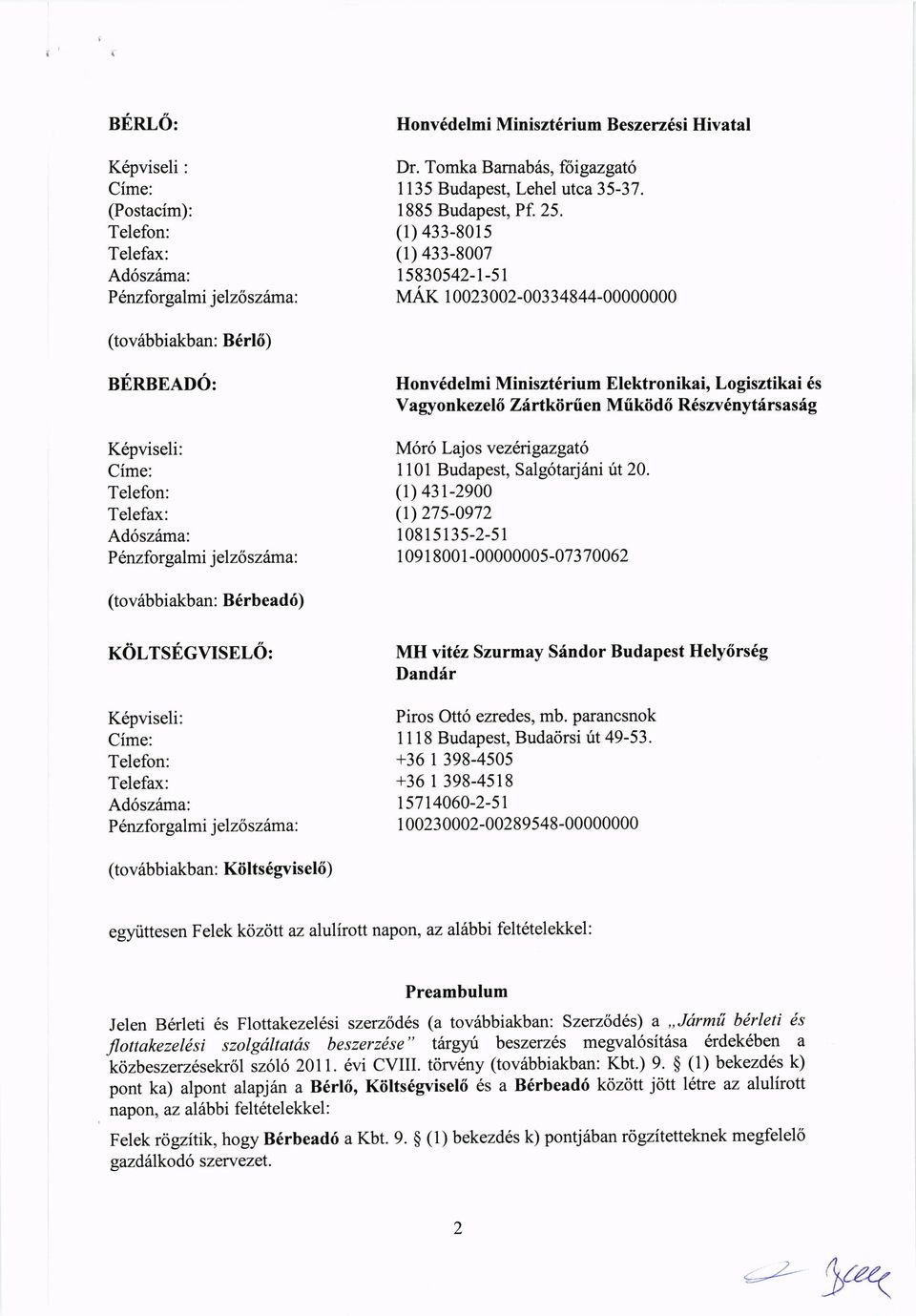 UO: Honv6delmi Miniszt6rium Elektronikai, Logisztikai 6s Va gyonke zels Zfrtkii rii en Mii kdd6 R6szv6nyt6 rs asd g K6pviseli: Cime: Telefon: Telefax: Ad6sz6ma: M6r6 Lajos v ez5igazgato 1 1 01