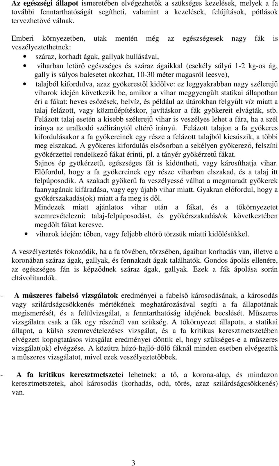 ág, gally is súlyos balesetet okozhat, 10-30 méter magasról leesve), talajból kifordulva, azaz gyökerestől kidőlve: ez leggyakrabban nagy szélerejű viharok idején következik be, amikor a vihar