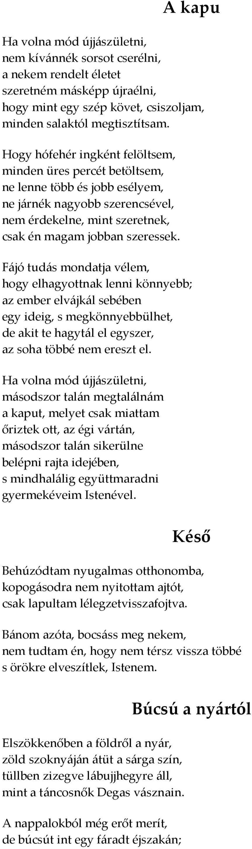 Fájó tudás mondatja vélem, hogy elhagyottnak lenni könnyebb; az ember elvájkál sebében egy ideig, s megkönnyebbülhet, de akit te hagytál el egyszer, az soha többé nem ereszt el.