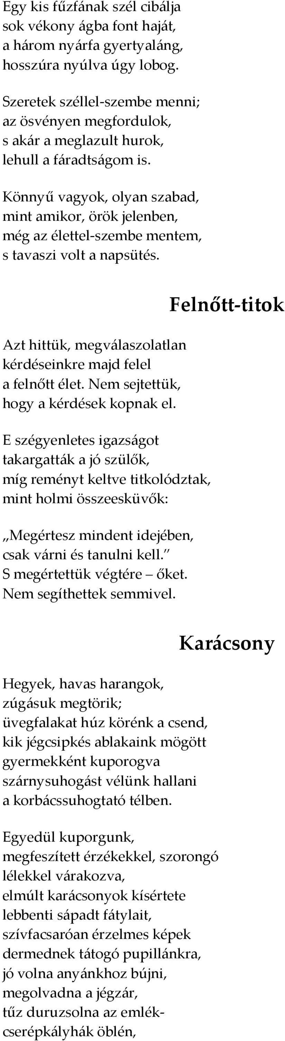 Könnyű vagyok, olyan szabad, mint amikor, örök jelenben, még az élettel-szembe mentem, s tavaszi volt a napsütés. Azt hittük, megválaszolatlan kérdéseinkre majd felel a felnőtt élet.