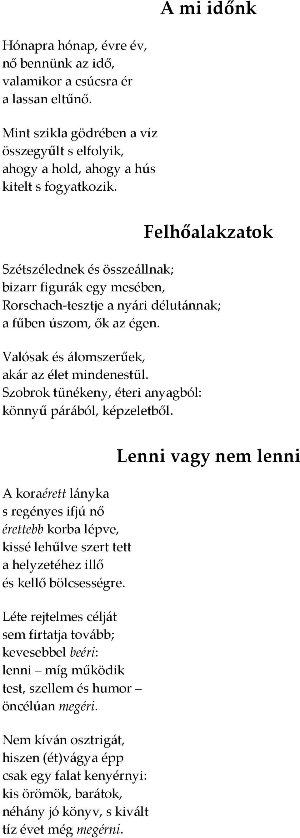 Szobrok tünékeny, éteri anyagból: könnyű párából, képzeletből. A koraérett lányka s regényes ifjú nő érettebb korba lépve, kissé lehűlve szert tett a helyzetéhez illő és kellő bölcsességre.