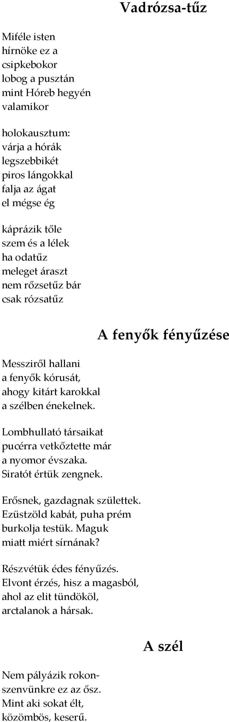 Lombhullató társaikat pucérra vetkőztette már a nyomor évszaka. Siratót értük zengnek. Erősnek, gazdagnak születtek. Ezüstzöld kabát, puha prém burkolja testük.
