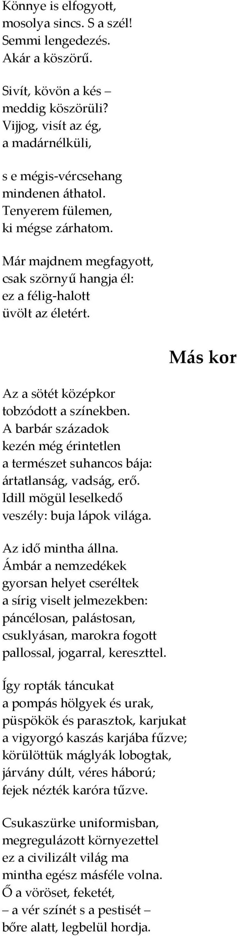 A barbár századok kezén még érintetlen a természet suhancos bája: ártatlanság, vadság, erő. Idill mögül leselkedő veszély: buja lápok világa. Az idő mintha állna.