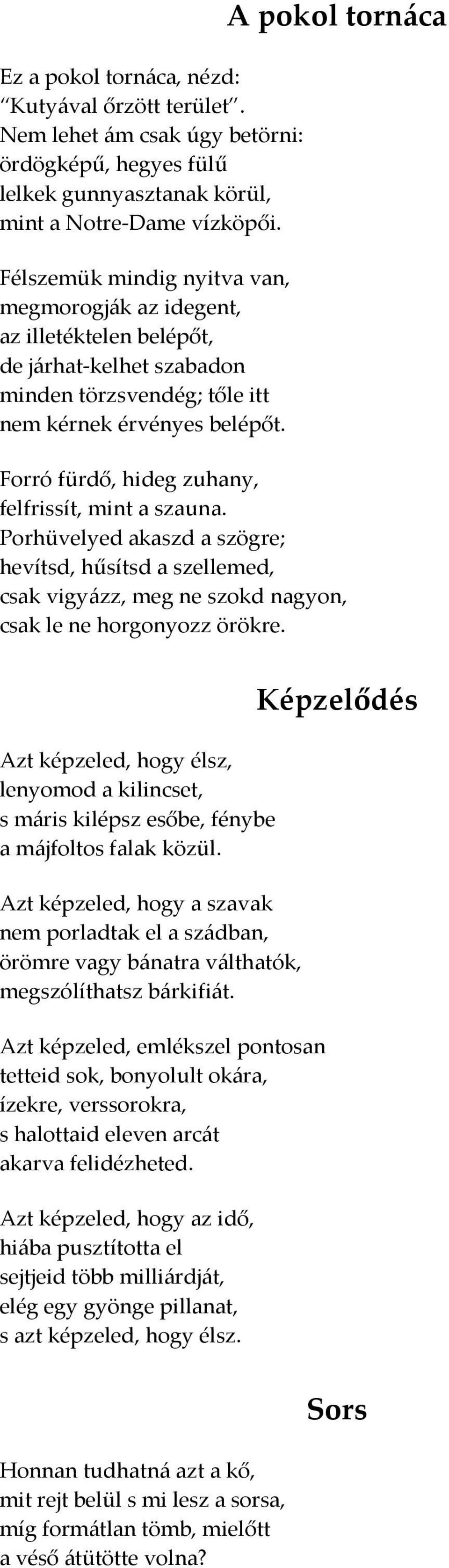 A pokol tornáca Forró fürdő, hideg zuhany, felfrissít, mint a szauna. Porhüvelyed akaszd a szögre; hevítsd, hűsítsd a szellemed, csak vigyázz, meg ne szokd nagyon, csak le ne horgonyozz örökre.