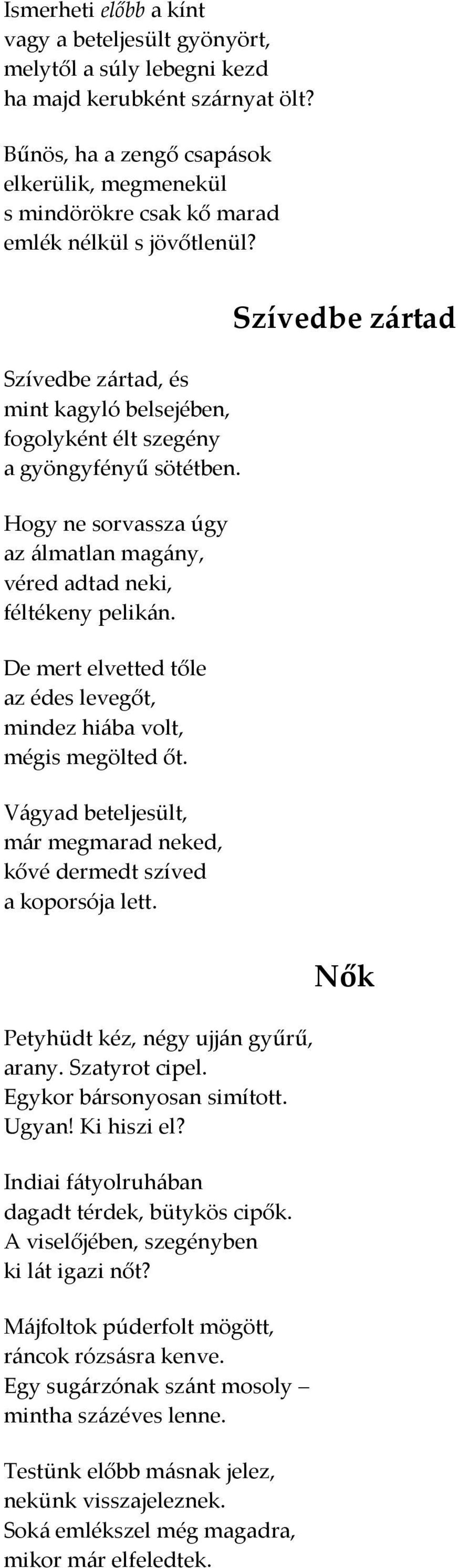 Hogy ne sorvassza úgy az álmatlan magány, véred adtad neki, féltékeny pelikán. De mert elvetted tőle az édes levegőt, mindez hiába volt, mégis megölted őt.