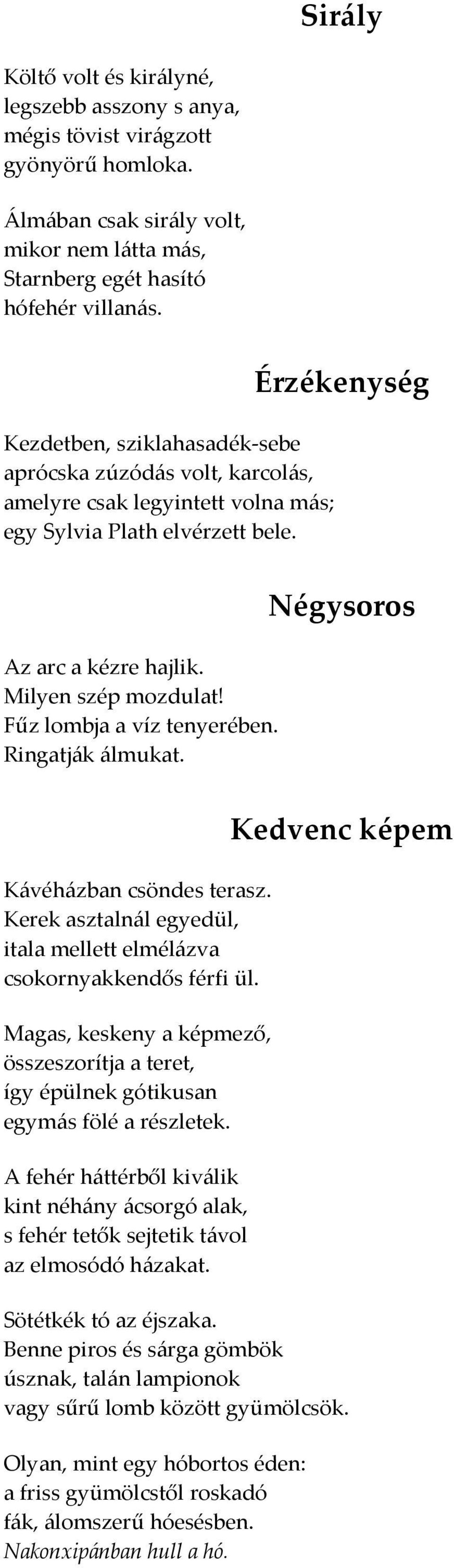 Fűz lombja a víz tenyerében. Ringatják álmukat. Négysoros Kávéházban csöndes terasz. Kerek asztalnál egyedül, itala mellett elmélázva csokornyakkendős férfi ül.