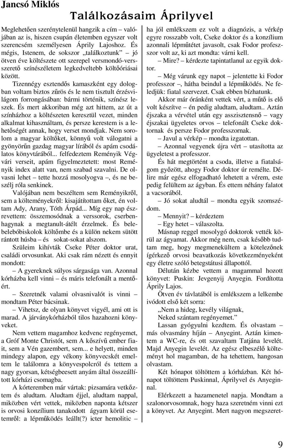 Tizennégy esztendős kamaszként egy dologban voltam biztos zűrös és le nem tisztult érzésvilágom forrongásában: bármi történik, színész leszek.