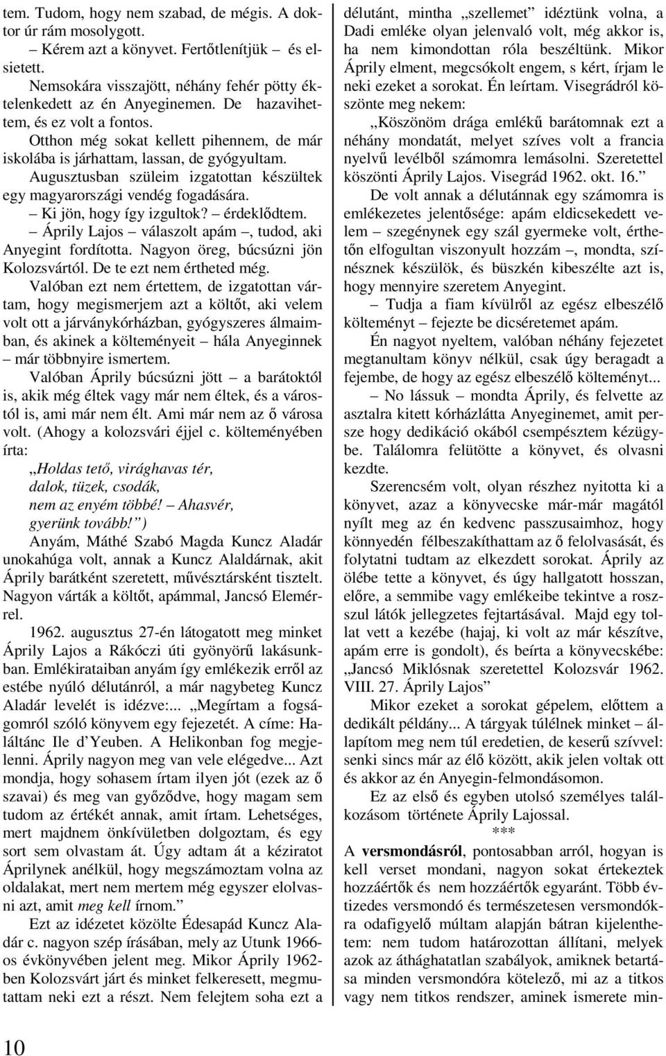 Augusztusban szüleim izgatottan készültek egy magyarországi vendég fogadására. Ki jön, hogy így izgultok? érdeklődtem. Áprily Lajos válaszolt apám, tudod, aki Anyegint fordította.
