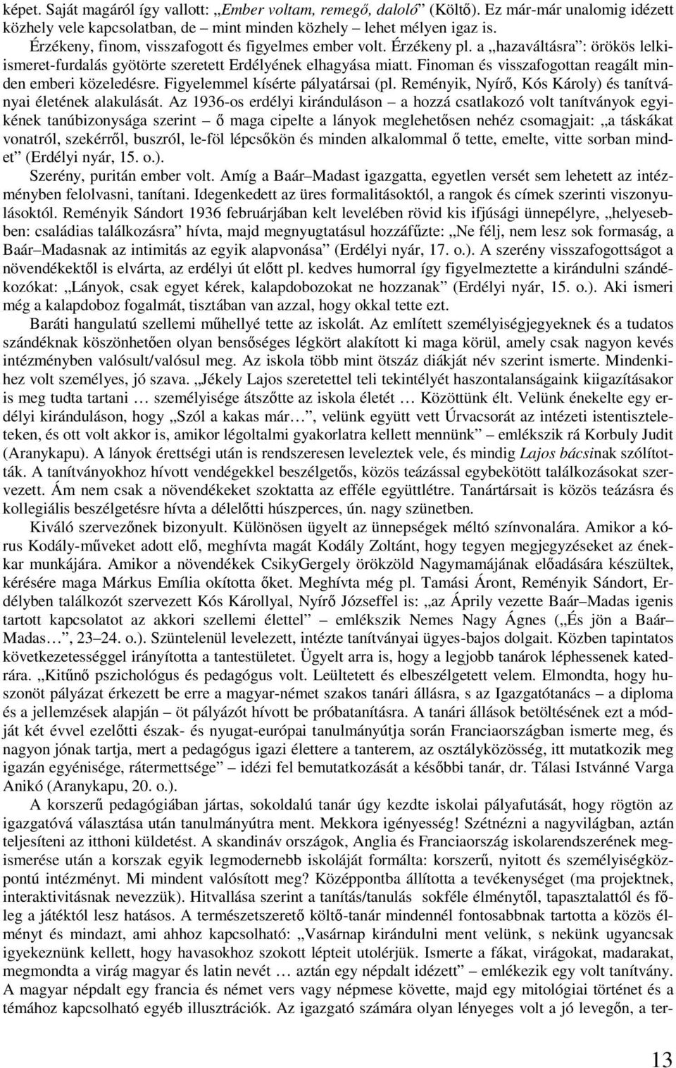 Finoman és visszafogottan reagált minden emberi közeledésre. Figyelemmel kísérte pályatársai (pl. Reményik, Nyírő, Kós Károly) és tanítványai életének alakulását.