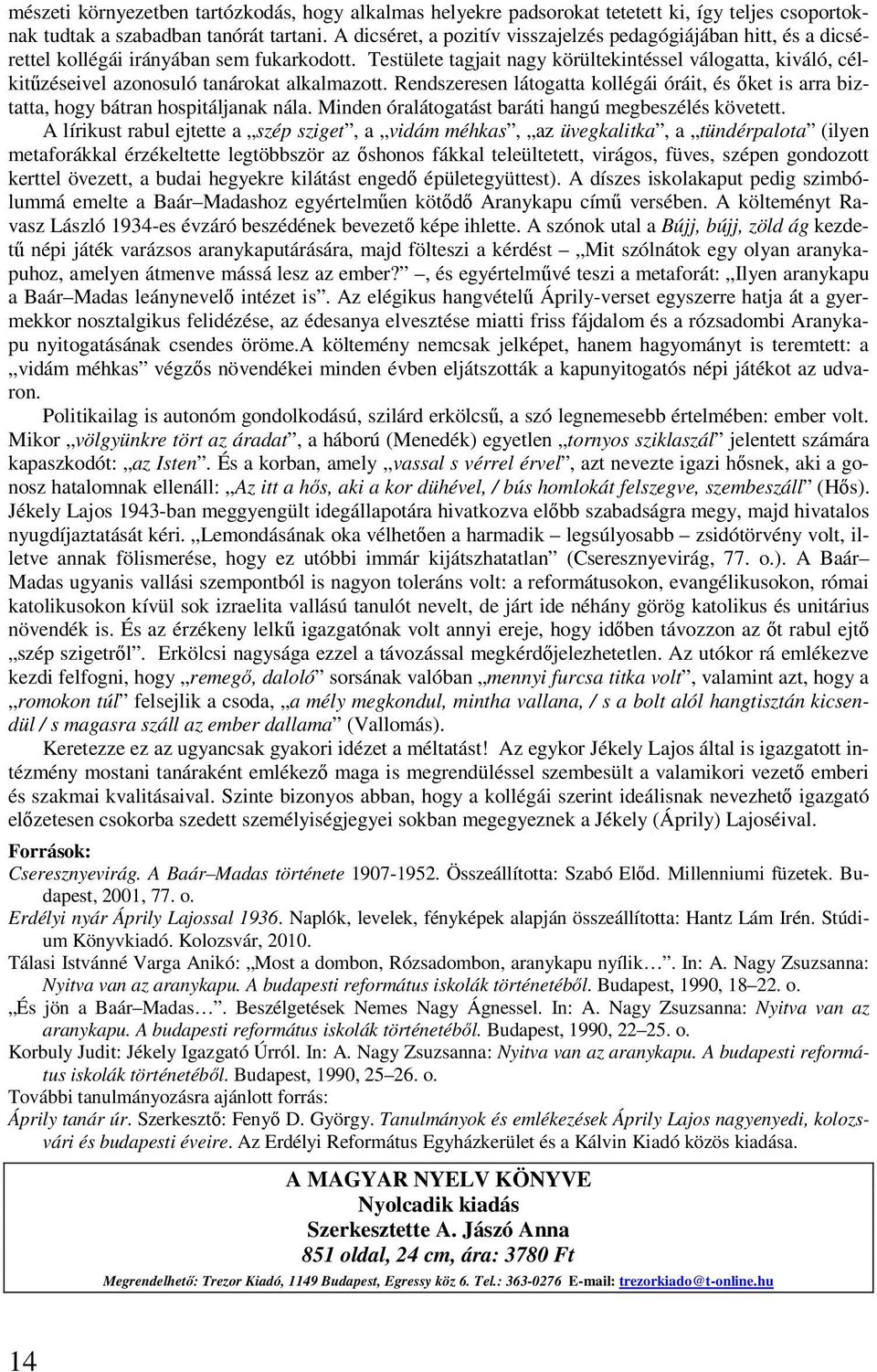 Testülete tagjait nagy körültekintéssel válogatta, kiváló, célkitűzéseivel azonosuló tanárokat alkalmazott.