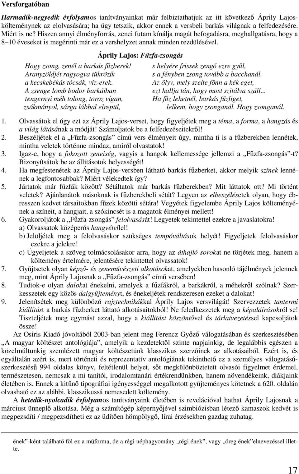 Áprily Lajos: Fűzfa-zsongás Hogy zsong, zenél a barkás fűzberek! Aranyzöldjét ragyogva tükrözik a kecskebékás tócsák, víz-erek.