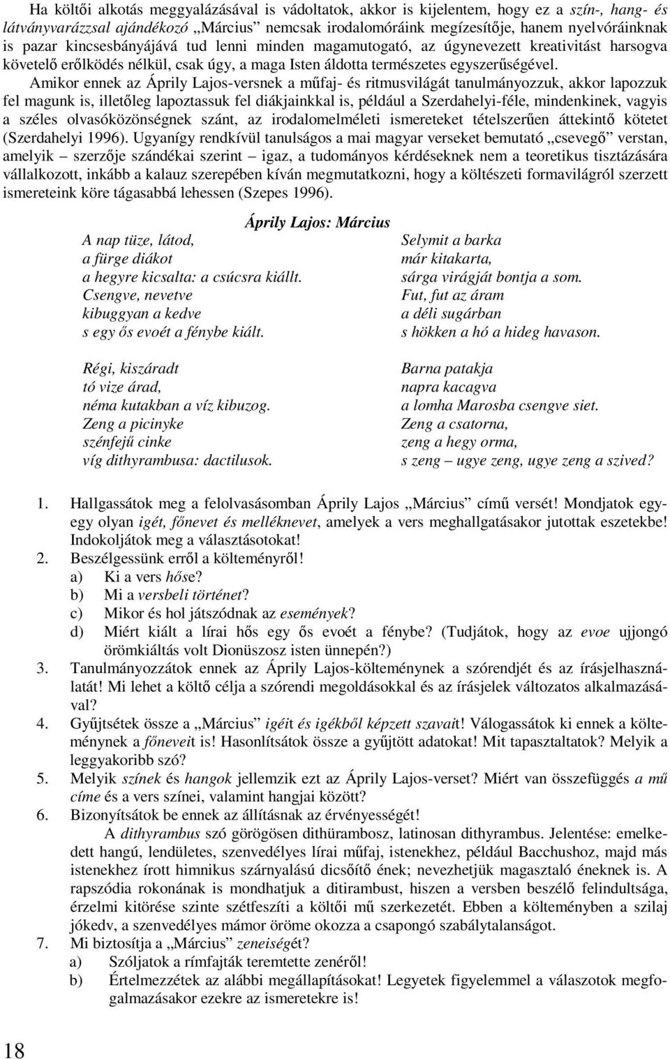 Amikor ennek az Áprily Lajos-versnek a műfaj- és ritmusvilágát tanulmányozzuk, akkor lapozzuk fel magunk is, illetőleg lapoztassuk fel diákjainkkal is, például a Szerdahelyi-féle, mindenkinek, vagyis