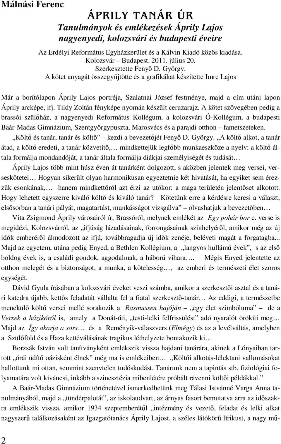 A kötet anyagát összegyűjtötte és a grafikákat készítette Imre Lajos Már a borítólapon Áprily Lajos portréja, Szalatnai József festménye, majd a cím utáni lapon Áprily arcképe, ifj.