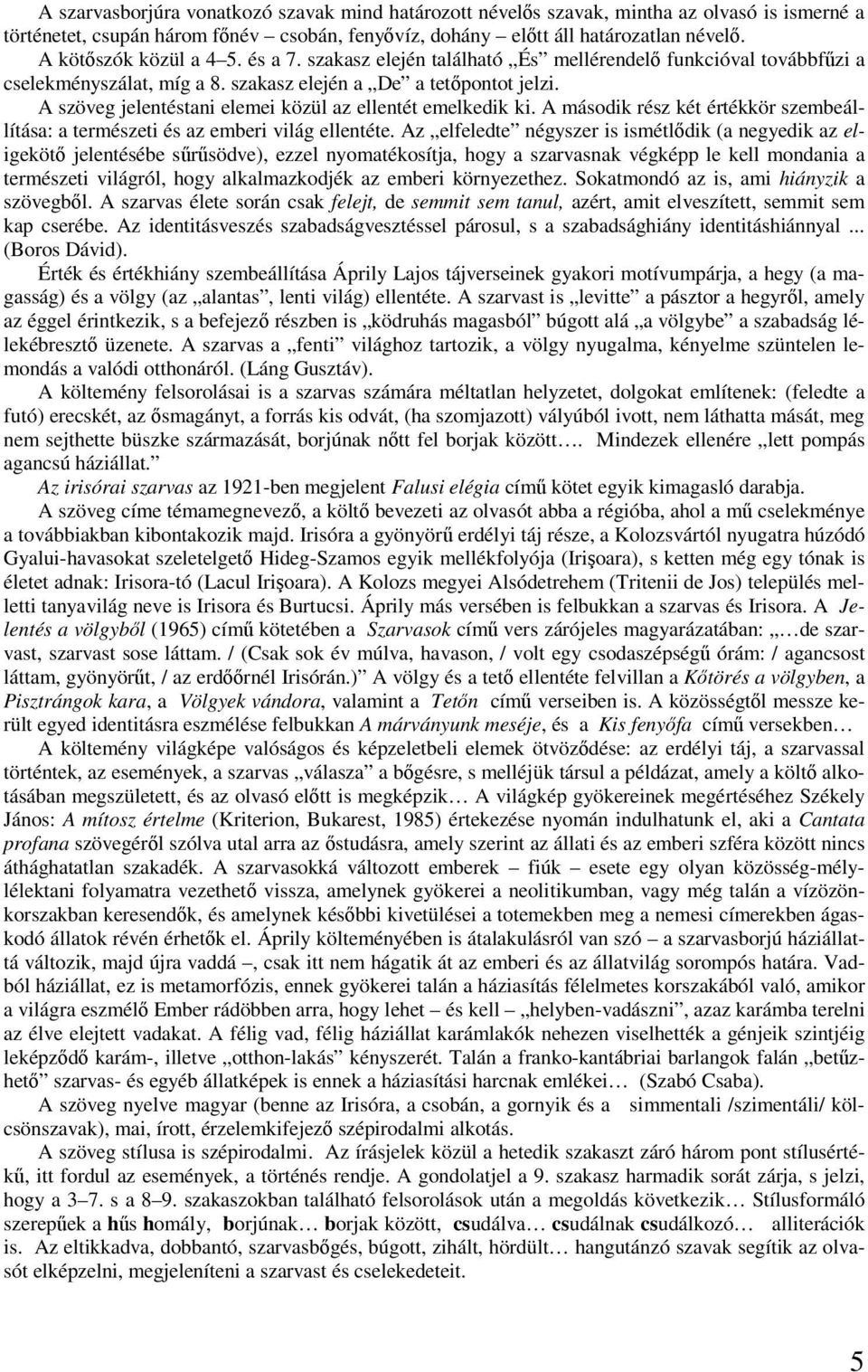 A szöveg jelentéstani elemei közül az ellentét emelkedik ki. A második rész két értékkör szembeállítása: a természeti és az emberi világ ellentéte.