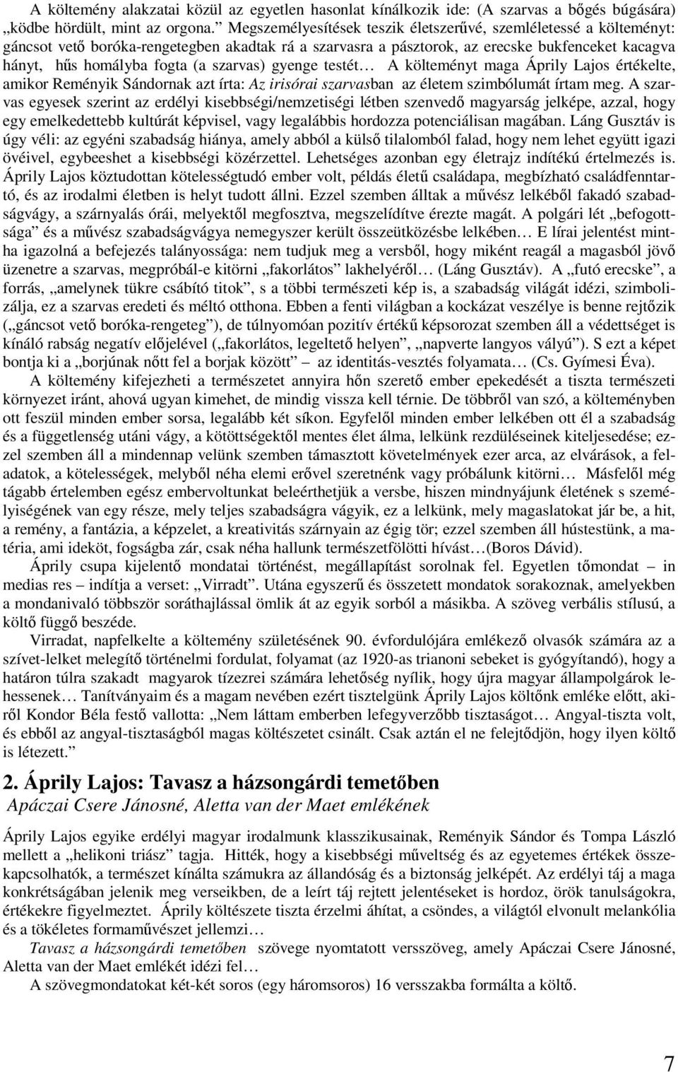 szarvas) gyenge testét A költeményt maga Áprily Lajos értékelte, amikor Reményik Sándornak azt írta: Az irisórai szarvasban az életem szimbólumát írtam meg.