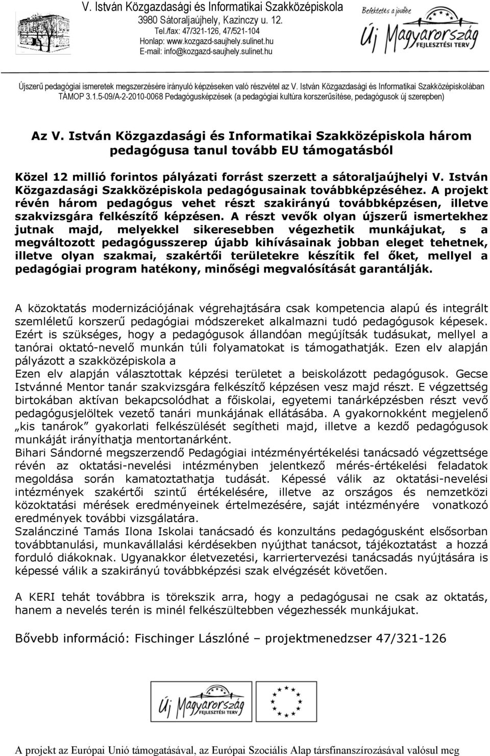 A részt vevők olyan újszerű ismertekhez jutnak majd, melyekkel sikeresebben végezhetik munkájukat, s a megváltozott pedagógusszerep újabb kihívásainak jobban eleget tehetnek, illetve olyan szakmai,