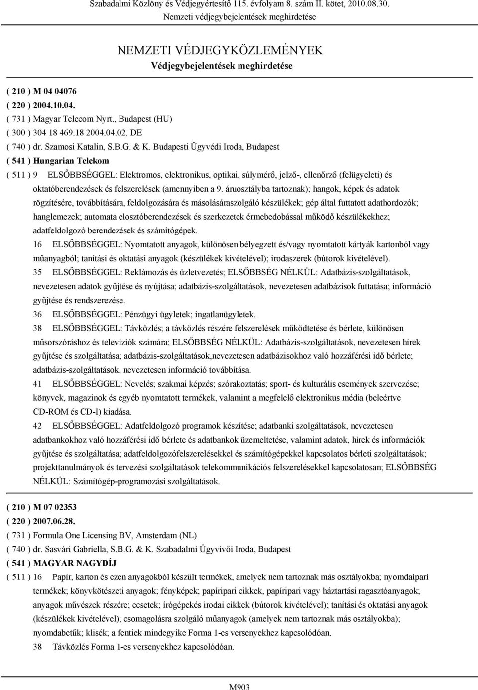 Budapesti Ügyvédi Iroda, Budapest ( 541 ) Hungarian Telekom ( 511 ) 9 ELSŐBBSÉGGEL: Elektromos, elektronikus, optikai, súlymérő, jelző-, ellenőrző (felügyeleti) és oktatóberendezések és felszerelések