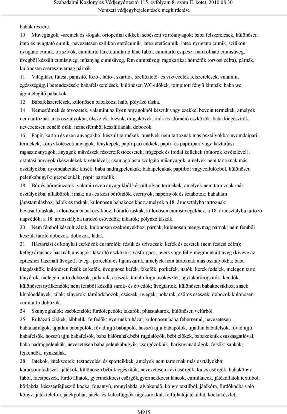 cumik, szilikon nyugtató cumik, orrszívók, cumitartó lánc,cumitartó lánc fából, cumitartó csipesz; markolható cumisüveg, üvegből készült cumisüveg, műanyag cumisüveg, fém cumisüveg; rágókarika;