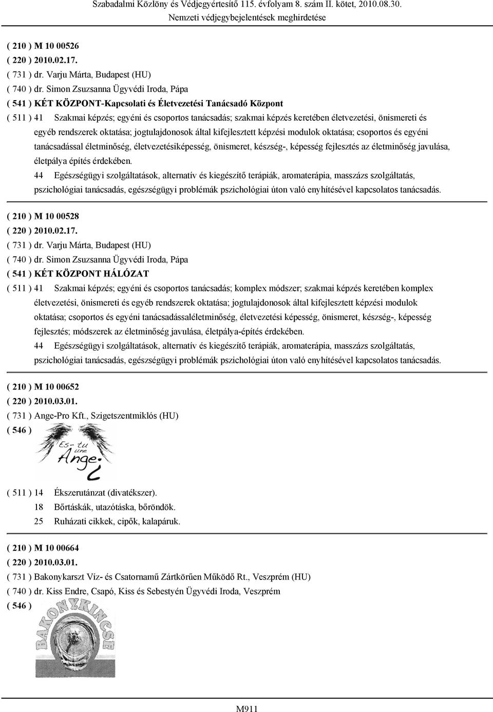 önismereti és egyéb rendszerek oktatása; jogtulajdonosok által kifejlesztett képzési modulok oktatása; csoportos és egyéni tanácsadással életminőség, életvezetésiképesség, önismeret, készség-,