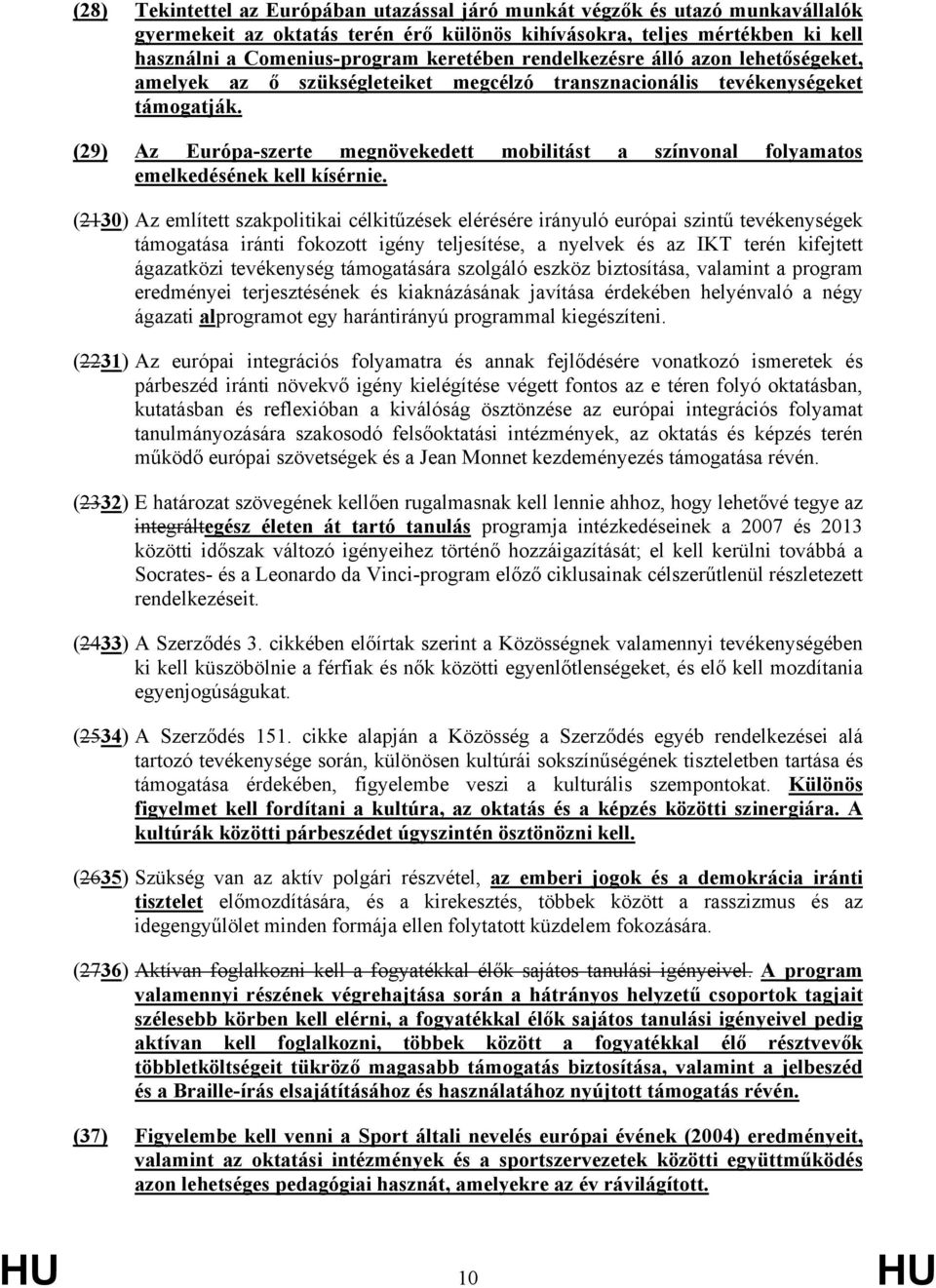 (29) Az Európa-szerte megnövekedett mobilitást a színvonal folyamatos emelkedésének kell kísérnie.