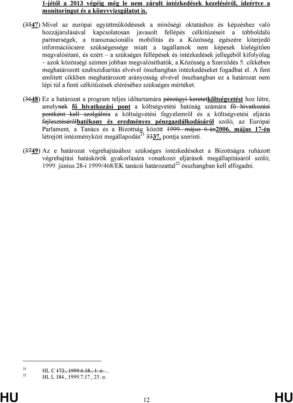 és a Közösség egészére kiterjedő információcsere szükségessége miatt a tagállamok nem képesek kielégítően megvalósítani, és ezért a szükséges fellépések és intézkedések jellegéből kifolyólag azok