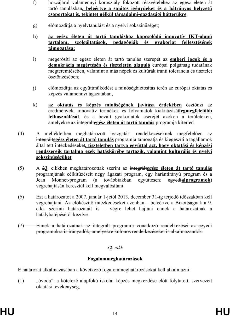 és gyakorlat fejlesztésének támogatása; i) megerősíti az egész életen át tartó tanulás szerepét az emberi jogok és a demokrácia megértésén és tiszteletén alapuló európai polgárság tudatának