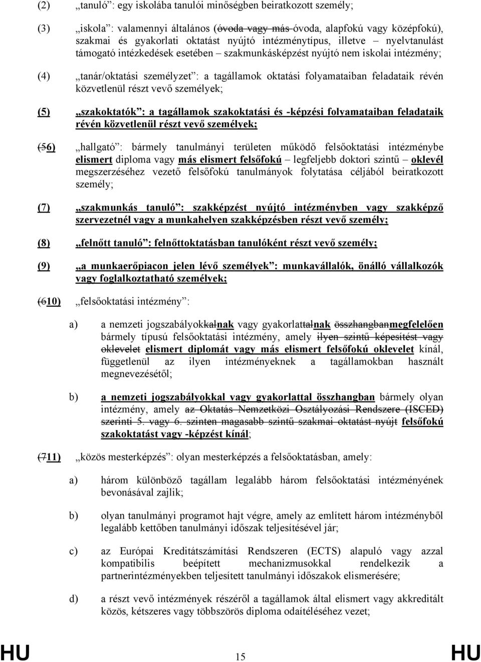 révén közvetlenül részt vevő személyek; (5) szakoktatók : a tagállamok szakoktatási és -képzési folyamataiban feladataik révén közvetlenül részt vevő személyek; (56) hallgató : bármely tanulmányi