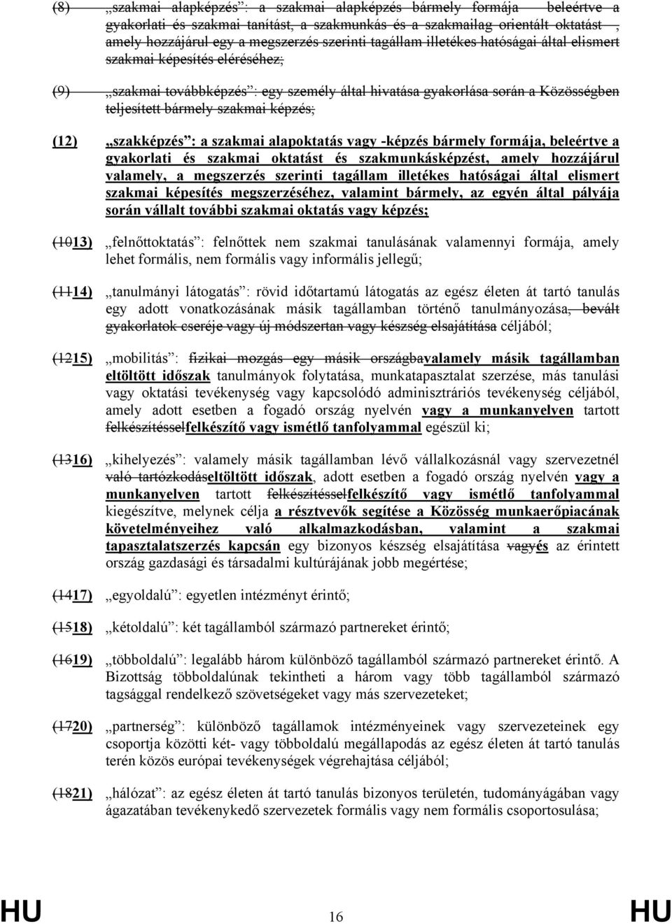 szakképzés : a szakmai alapoktatás vagy -képzés bármely formája, beleértve a gyakorlati és szakmai oktatást és szakmunkásképzést, amely hozzájárul valamely, a megszerzés szerinti tagállam illetékes