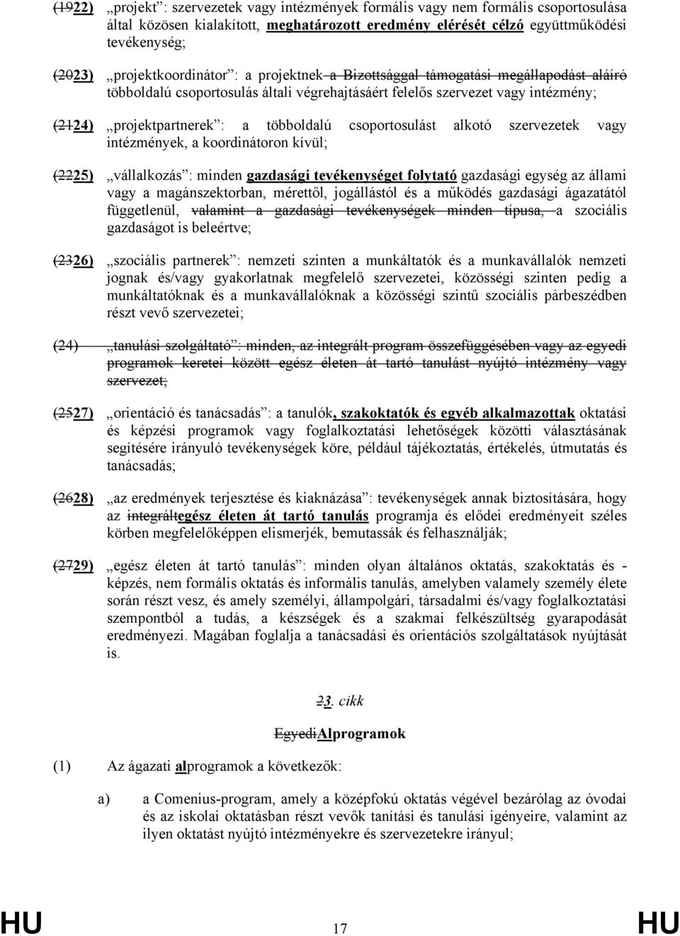többoldalú csoportosulást alkotó szervezetek vagy intézmények, a koordinátoron kívül; (2225) vállalkozás : minden gazdasági tevékenységet folytató gazdasági egység az állami vagy a magánszektorban,
