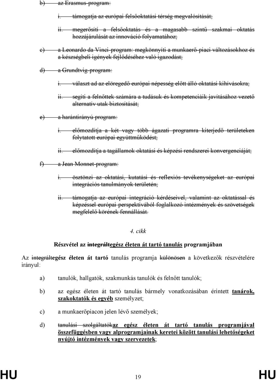 igények fejlődéséhez való igazodást; d) a Grundtvig-program: i. választ ad az elöregedő európai népesség előtt álló oktatási kihívásokra; ii.