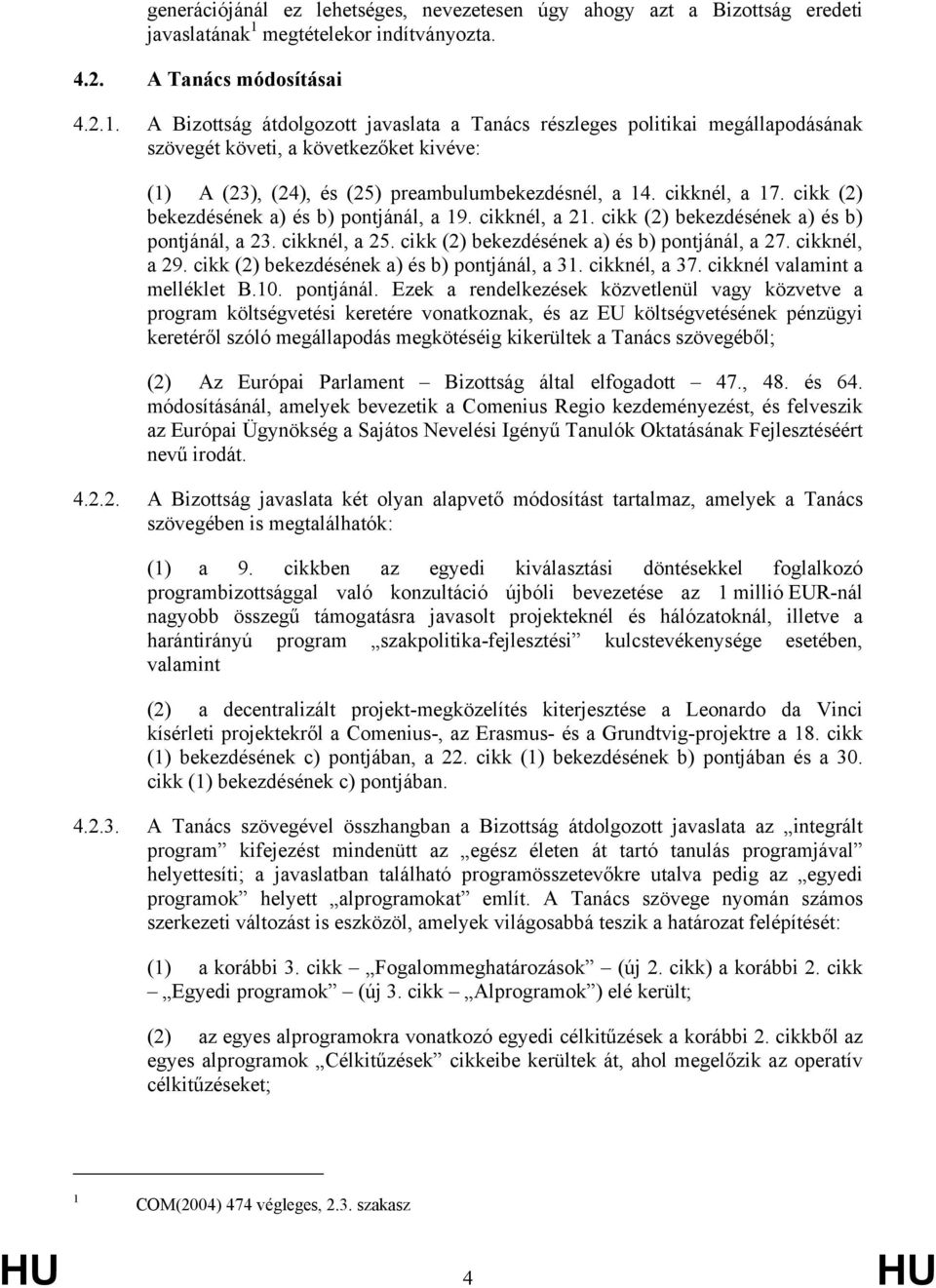 A Bizottság átdolgozott javaslata a Tanács részleges politikai megállapodásának szövegét követi, a következőket kivéve: (1) A (23), (24), és (25) preambulumbekezdésnél, a 14. cikknél, a 17.