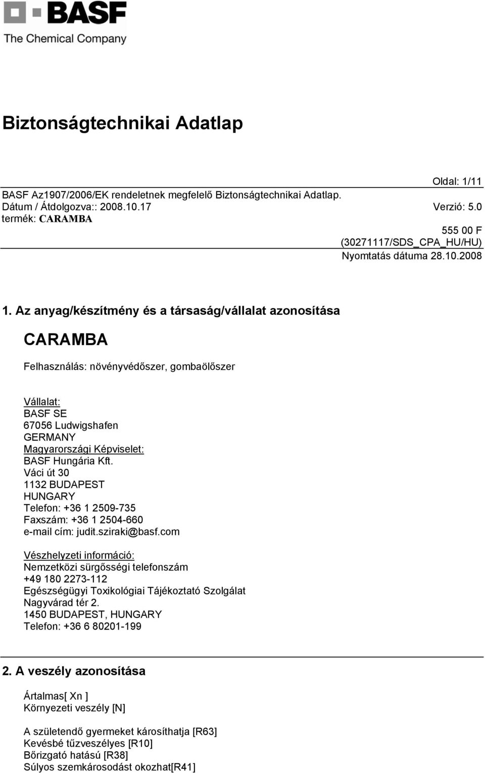 Hungária Kft. Váci út 30 1132 BUDAPEST HUNGARY Telefon: +36 1 2509-735 Faxszám: +36 1 2504-660 e-mail cím: judit.sziraki@basf.