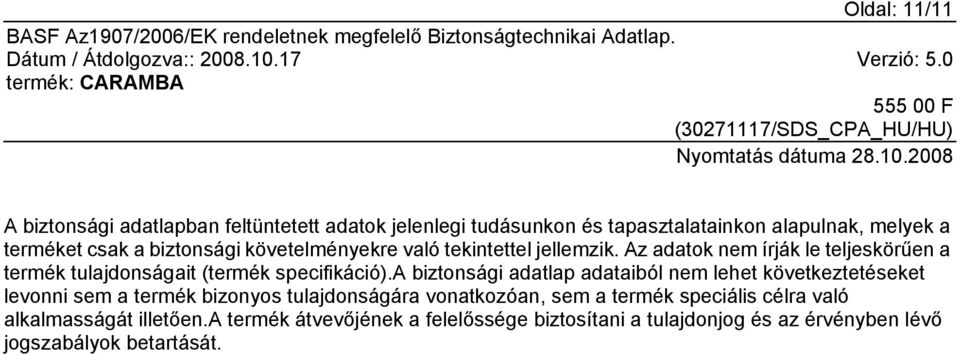 a biztonsági adatlap adataiból nem lehet következtetéseket levonni sem a termék bizonyos tulajdonságára vonatkozóan, sem a termék