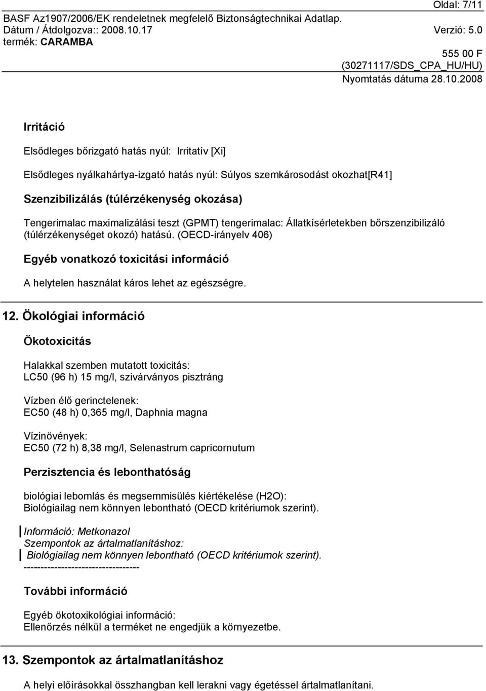 (OECD-irányelv 406) Egyéb vonatkozó toxicitási információ A helytelen használat káros lehet az egészségre. 12.