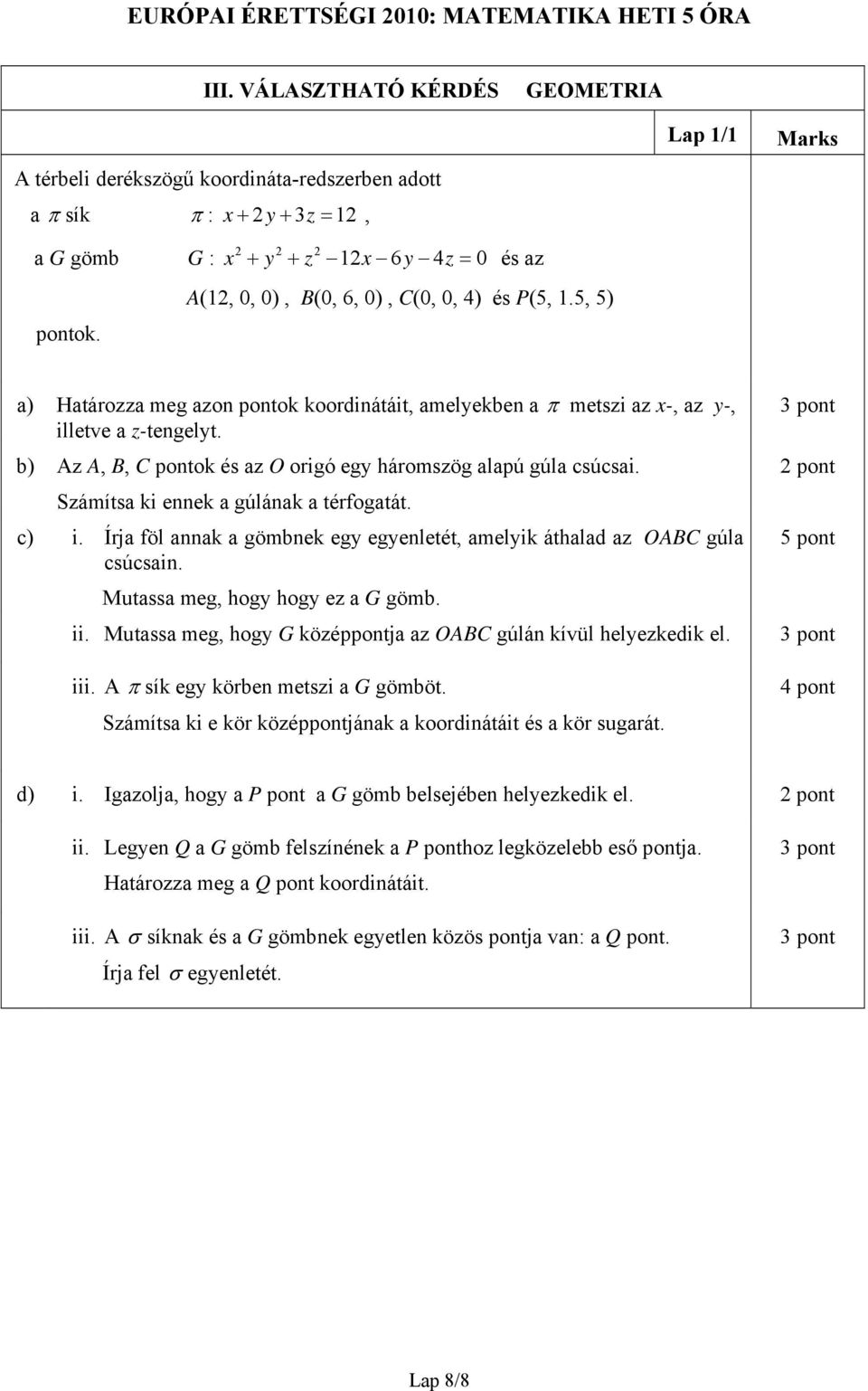 b) Az A, B, C pontok és az O origó egy háromszög alapú gúla csúcsai. Számítsa ki ennek a gúlának a térfogatát. c) i. Írja föl annak a gömbnek egy egyenletét, amelyik áthalad az OABC gúla csúcsain.