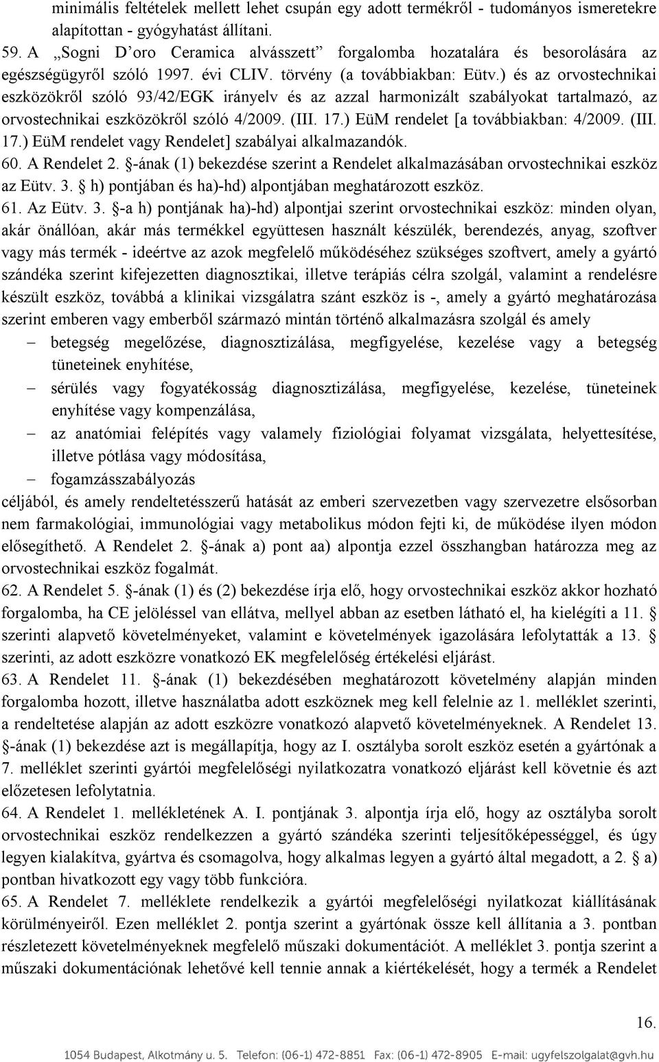 ) és az orvostechnikai eszközökről szóló 93/42/EGK irányelv és az azzal harmonizált szabályokat tartalmazó, az orvostechnikai eszközökről szóló 4/2009. (III. 17.) EüM rendelet [a továbbiakban: 4/2009.
