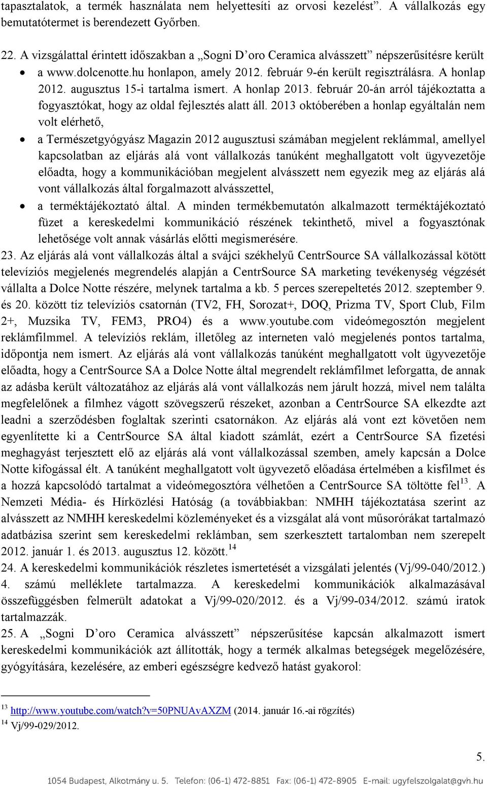 augusztus 15-i tartalma ismert. A honlap 2013. február 20-án arról tájékoztatta a fogyasztókat, hogy az oldal fejlesztés alatt áll.