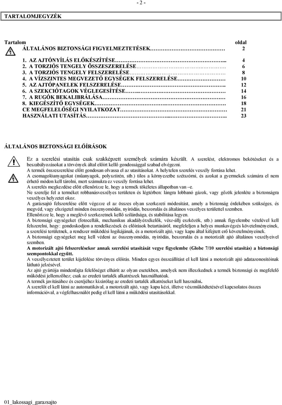 . 18 CE MEGFELELŐSÉGI NYILATKOZAT 21 HASZNÁLATI UTASÍTÁS..... 23 ÁLTALÁNOS BIZTONSÁGI ELŐÍRÁSOK Ez a szerelési utasítás csak szakképzett személyek számára készült.