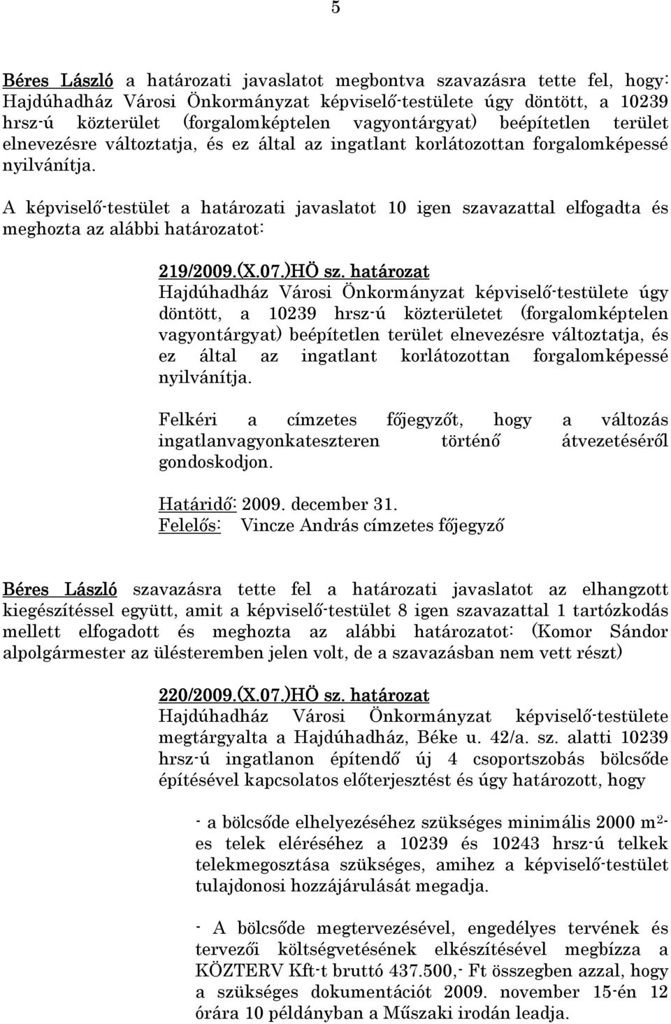 A képviselı-testület a határozati javaslatot 10 igen szavazattal elfogadta és meghozta az alábbi határozatot: 219/2009.(X.07.)HÖ sz.