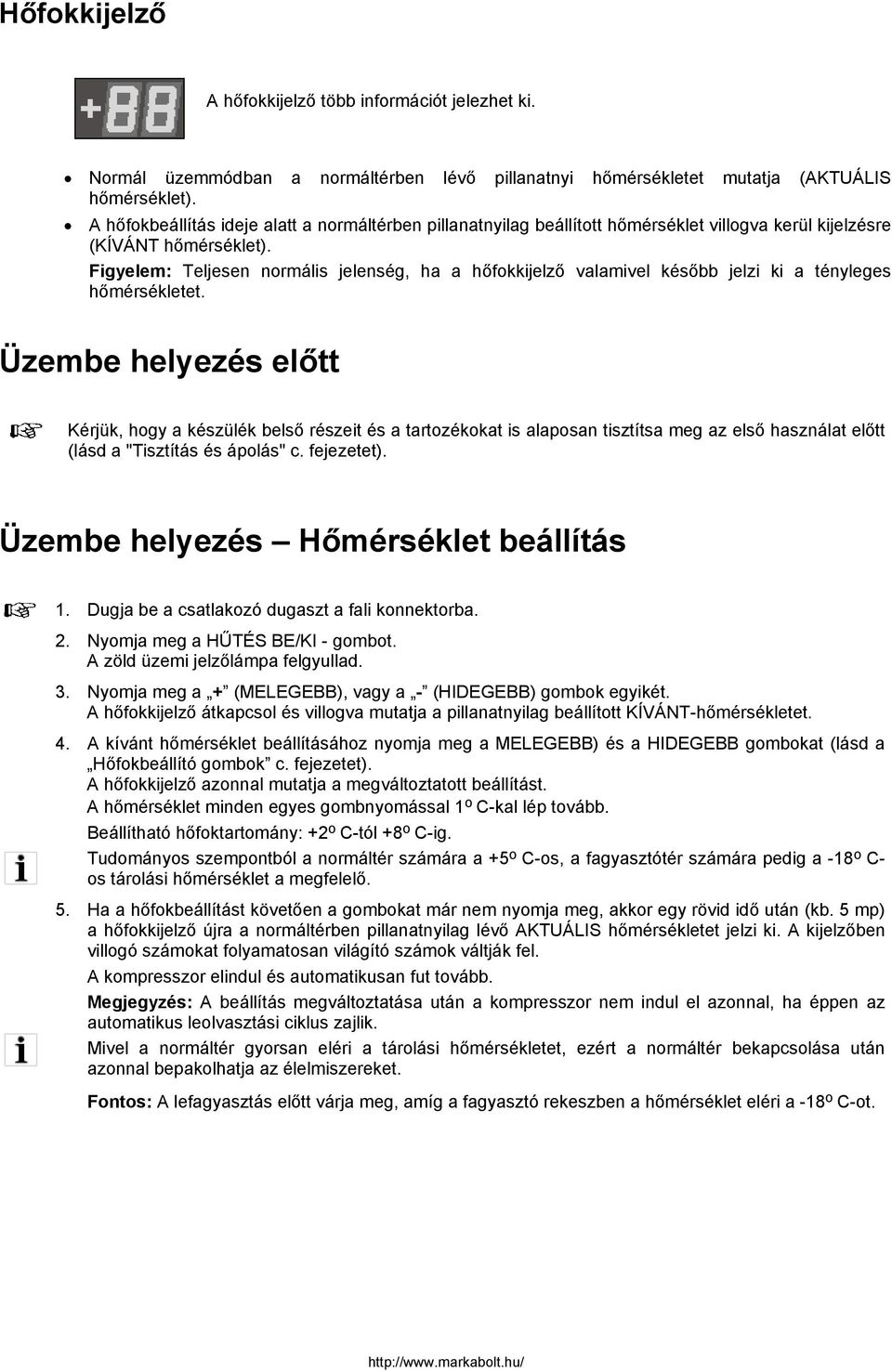 Figyelem: Teljesen normális jelenség, ha a hőfokkijelző valamivel később jelzi ki a tényleges hőmérsékletet.