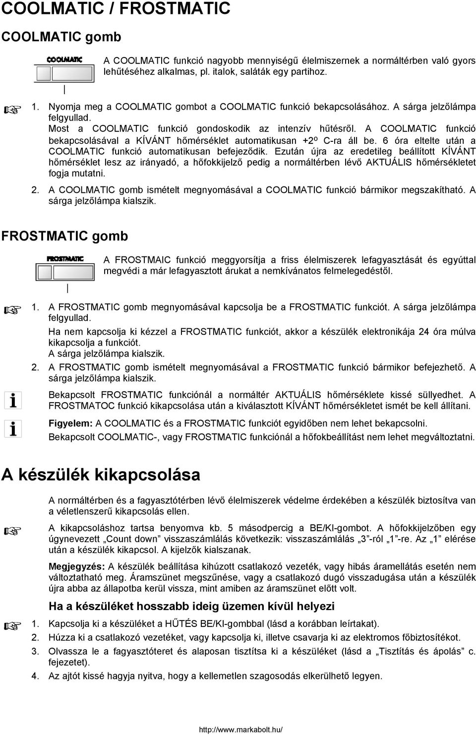 A COOLMATIC funkció bekapcsolásával a KÍVÁNT hőmérséklet automatikusan +2 o C-ra áll be. 6 óra eltelte után a COOLMATIC funkció automatikusan befejeződik.