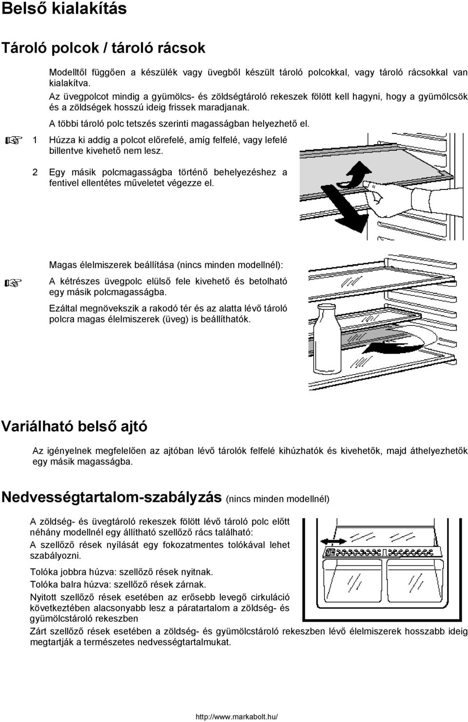 A többi tároló polc tetszés szerinti magasságban helyezhető el. 1 Húzza ki addig a polcot előrefelé, amíg felfelé, vagy lefelé billentve kivehető nem lesz.