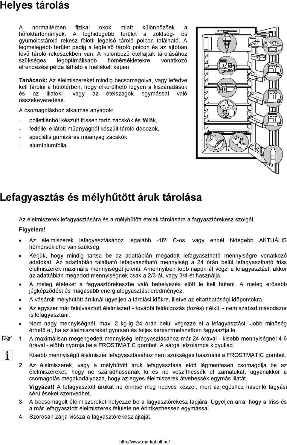 A különböző ételfajták tárolásához szükséges legoptimálisabb hőmérsékletekre vonatkozó elrendezési példa látható a mellékelt képen.