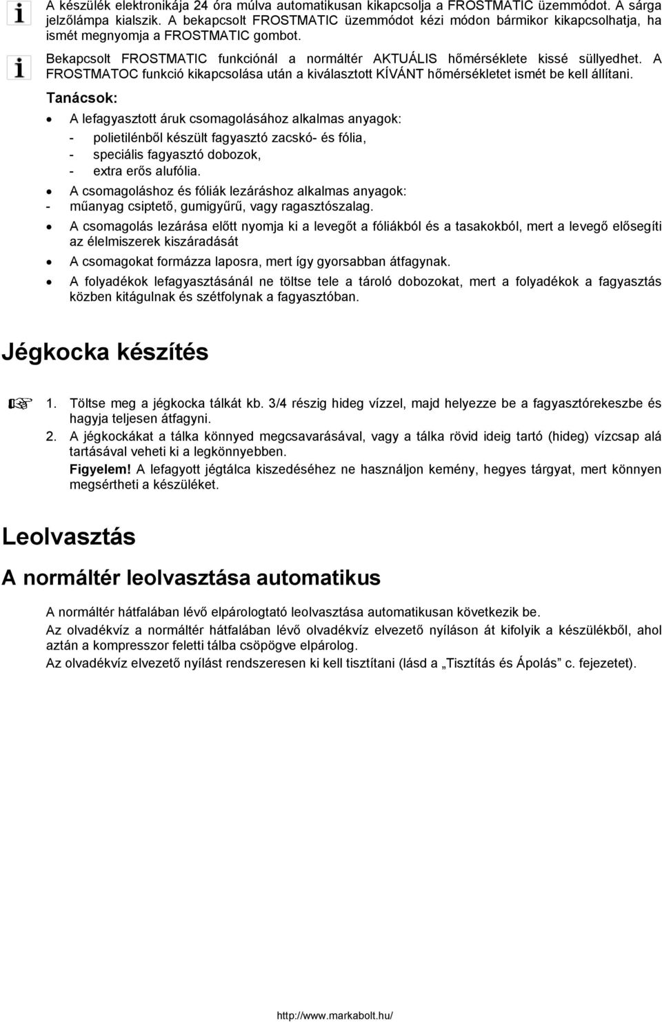 A FROSTMATOC funkció kikapcsolása után a kiválasztott KÍVÁNT hőmérsékletet ismét be kell állítani.