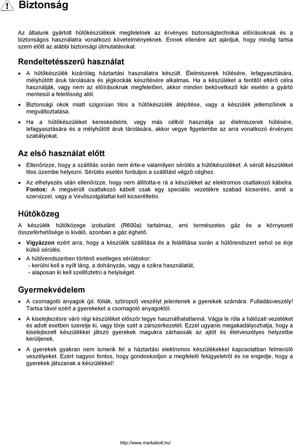 Élelmiszerek hűtésére, lefagyasztására, mélyhűtött áruk tárolására és jégkockák készítésére alkalmas.